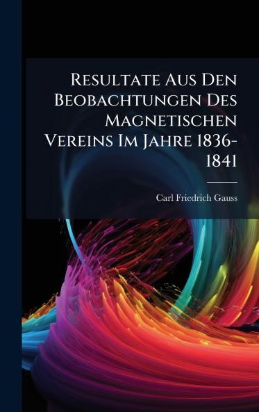 Resultate Aus Den Beobachtungen Des Magnetischen Vereins Im Jahre 1836-1841
