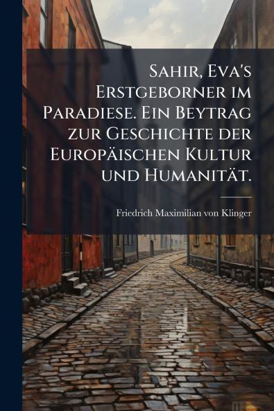 Sahir Eva's Erstgeborner im Paradiese. Ein Beytrag zur Geschichte der EuropÃ¤ischen Kultur und HumanitÃ¤t.