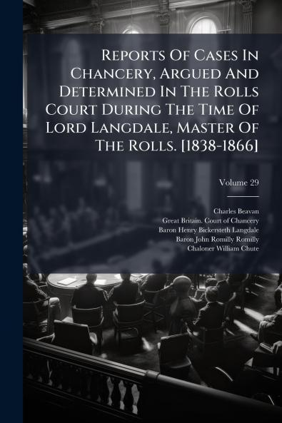 Reports Of Cases In Chancery Argued And Determined In The Rolls Court During The Time Of Lord Langdale Master Of The Rolls. [1838-1866]
