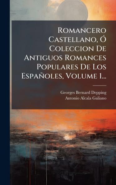 Romancero Castellano Ã Coleccion De Antiguos Romances Populares De Los EspaÃ±oles Volume 1...