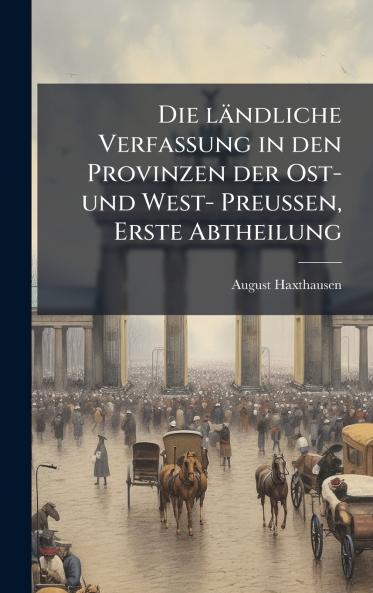 Die lÃ¤ndliche Verfassung in den Provinzen der Ost- und West- PreuÃen Erste Abtheilung
