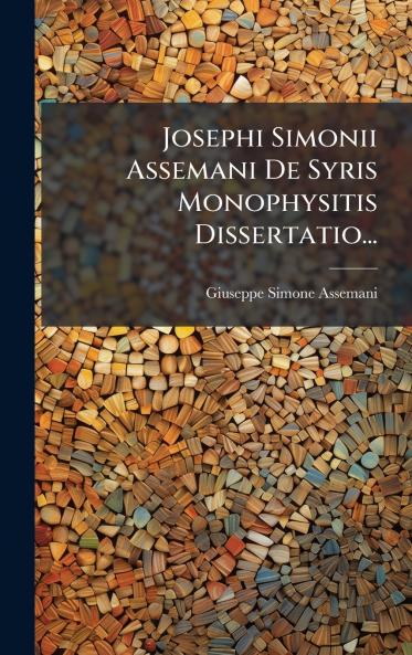 Josephi Simonii Assemani De Syris Monophysitis Dissertatio...