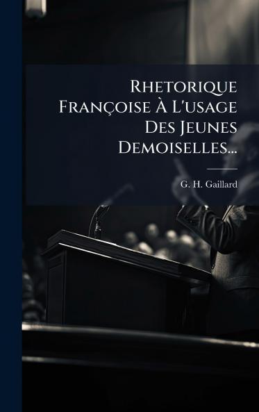 Rhetorique FranÃ§oise Ã L'usage Des Jeunes Demoiselles...