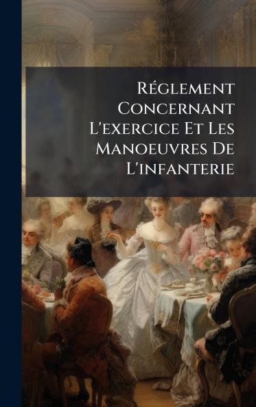 RÃ©glement Concernant L'exercice Et Les Manoeuvres De L'infanterie