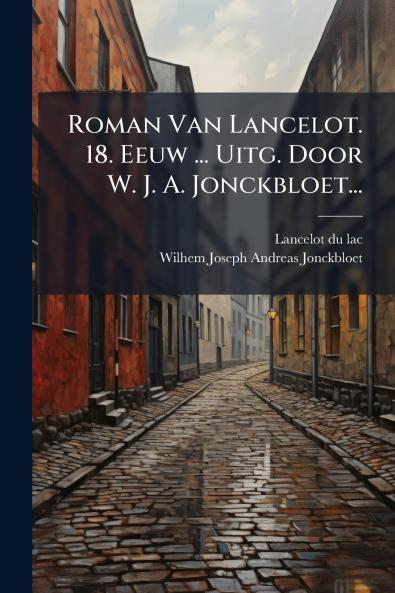 Roman Van Lancelot. 18. Eeuw ... Uitg. Door W. J. A. Jonckbloet...