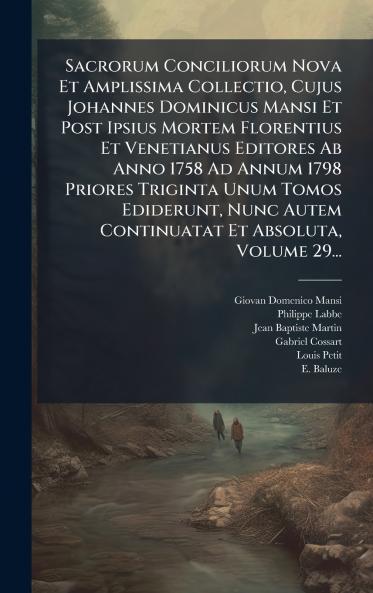 Sacrorum Conciliorum Nova Et Amplissima Collectio Cujus Johannes Dominicus Mansi Et Post Ipsius Mortem Florentius Et Venetianus Editores Ab Anno 1758 Ad Annum 1798 Priores Triginta Unum Tomos Ediderunt Nunc Autem Continuatat Et Absoluta Volume 29...