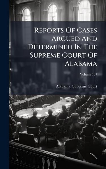 Reports Of Cases Argued And Determined In The Supreme Court Of Alabama