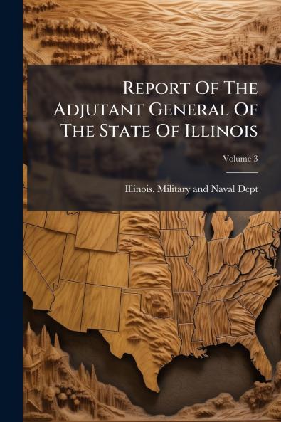 Report Of The Adjutant General Of The State Of Illinois