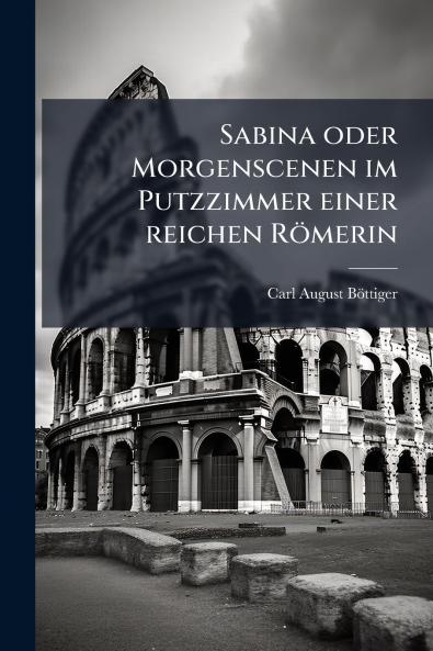 Sabina oder Morgenscenen im Putzzimmer einer reichen RÃ¶merin