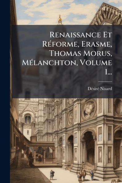 Renaissance Et RÃ©forme Erasme Thomas Morus MÃ©lanchton Volume 1...