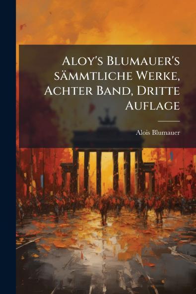 Aloy's Blumauer's sÃ¤mmtliche Werke Achter Band Dritte Auflage