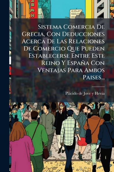 Sistema Comercia De Grecia Con Deducciones Acerca De Las Relaciones De Comercio Que Pueden Establecerse Entre Este Reino Y EspaÃ±a Con Ventajas Para Ambos Paises...