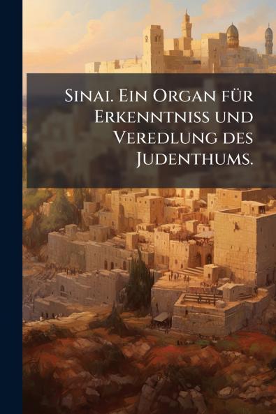 Sinai. Ein Organ fÃ¼r ErkenntniÃ und Veredlung des Judenthums.