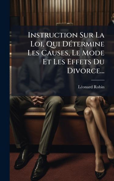 Instruction Sur La Loi Qui DÃ©termine Les Causes Le Mode Et Les Effets Du Divorce...