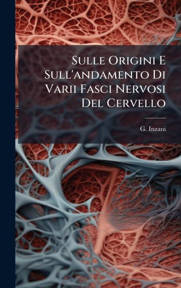 Sulle Origini E Sull'andamento Di Varii Fasci Nervosi Del Cervello
