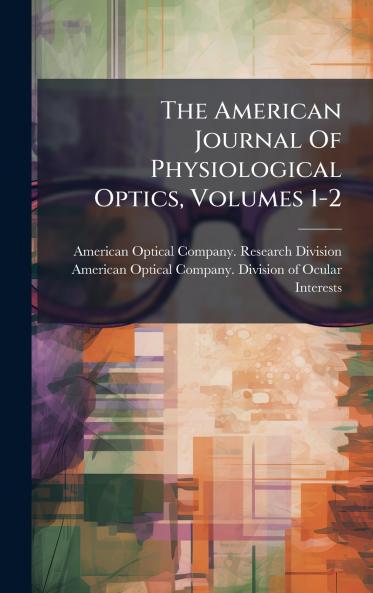 The American Journal Of Physiological Optics Volumes 1-2