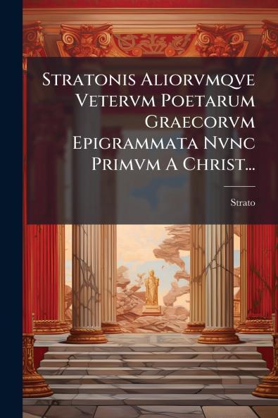 Stratonis Aliorvmqve Vetervm Poetarum Graecorvm Epigrammata Nvnc Primvm A Christ...