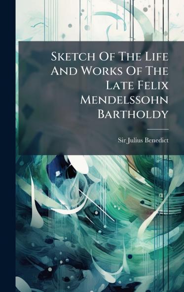 Sketch Of The Life And Works Of The Late Felix Mendelssohn Bartholdy