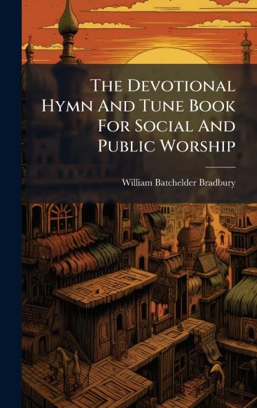The Devotional Hymn And Tune Book For Social And Public Worship