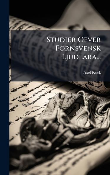 Studier Ofver Fornsvensk Ljudlara...