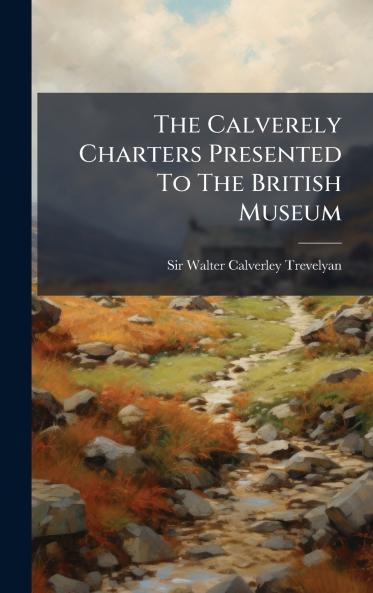 The Calverely Charters Presented To The British Museum