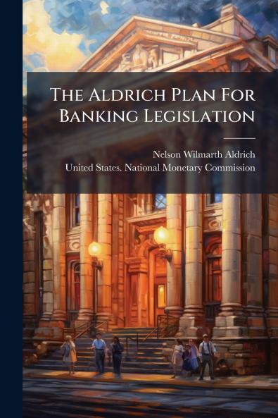 The Aldrich Plan For Banking Legislation