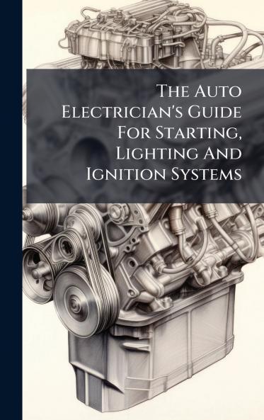 The Auto Electrician's Guide For Starting Lighting And Ignition Systems