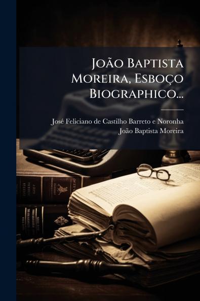 JoÃ£o Baptista Moreira EsboÃ§o Biographico...