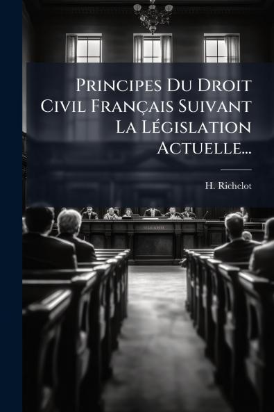 Principes Du Droit Civil FranÃ§ais Suivant La LÃ©gislation Actuelle...