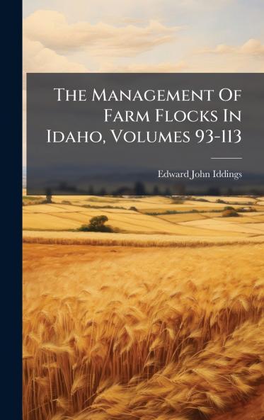 The Management Of Farm Flocks In Idaho Volumes 93-113