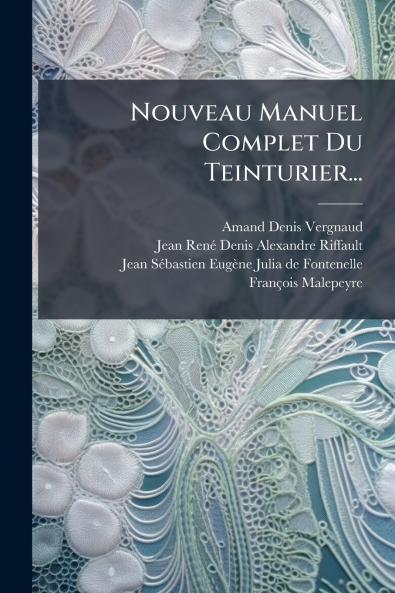 Nouveau Manuel Complet Du Teinturier...