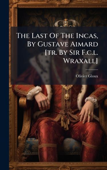 The Last Of The Incas By Gustave Aimard [tr. By Sir F.c.l. Wraxall]