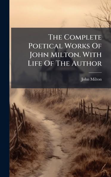 The Complete Poetical Works Of John Milton. With Life Of The Author