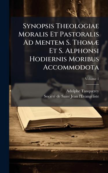 Synopsis Theologiae Moralis Et Pastoralis Ad Mentem S. ThomÃ¦ Et S. Alphonsi Hodiernis Moribus Accommodota