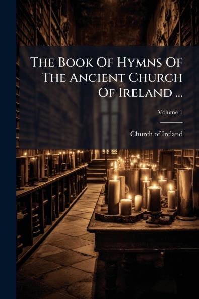 The Book Of Hymns Of The Ancient Church Of Ireland ...