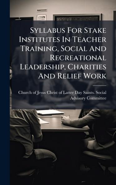 Syllabus For Stake Institutes In Teacher Training Social And Recreational Leadership Charities And Relief Work