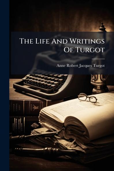The Life And Writings Of Turgot