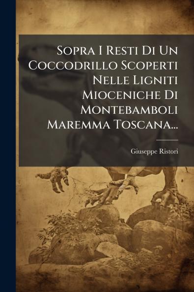 Sopra I Resti Di Un Coccodrillo Scoperti Nelle Ligniti Mioceniche Di Montebamboli Maremma Toscana...