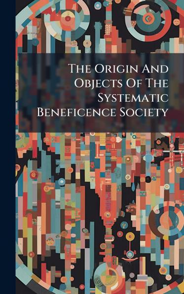 The Origin And Objects Of The Systematic Beneficence Society