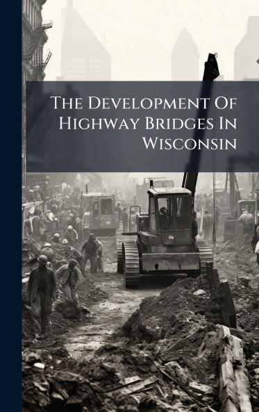 The Development Of Highway Bridges In Wisconsin