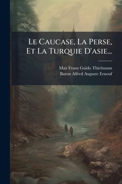 Le Caucase La Perse Et La Turquie D'asie...