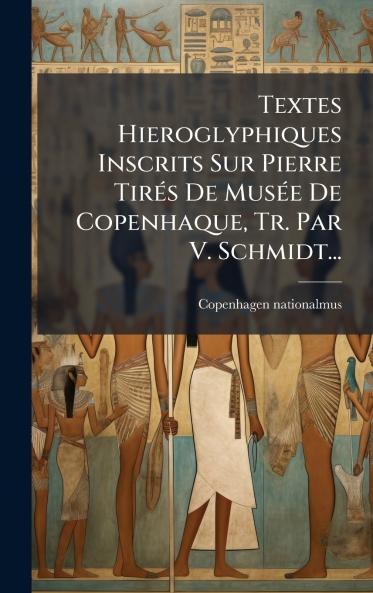 Textes Hieroglyphiques Inscrits Sur Pierre TirÃ©s De MusÃ©e De Copenhaque Tr. Par V. Schmidt...
