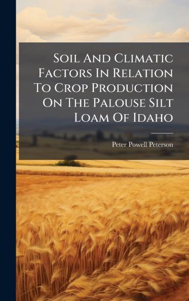 Soil And Climatic Factors In Relation To Crop Production On The Palouse Silt Loam Of Idaho