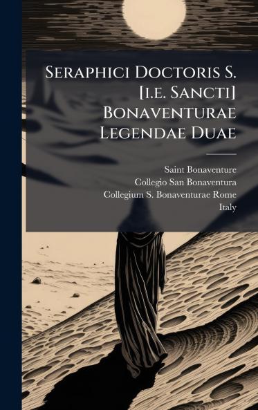 Seraphici Doctoris S. [i.e. Sancti] Bonaventurae Legendae Duae