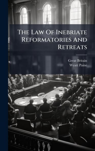 The Law Of Inebriate Reformatories And Retreats