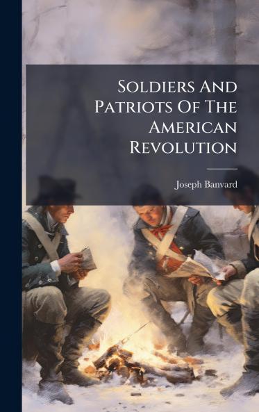 Soldiers And Patriots Of The American Revolution