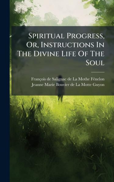 Spiritual Progress Or Instructions In The Divine Life Of The Soul