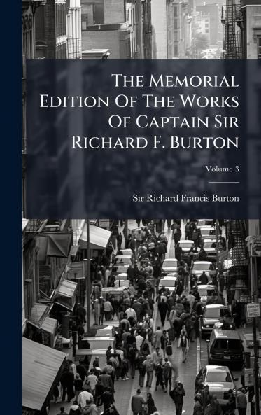The Memorial Edition Of The Works Of Captain Sir Richard F. Burton