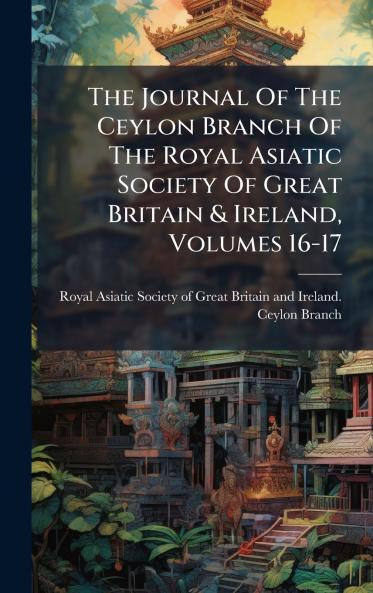 The Journal Of The Ceylon Branch Of The Royal Asiatic Society Of Great Britain & Ireland Volumes 16-17