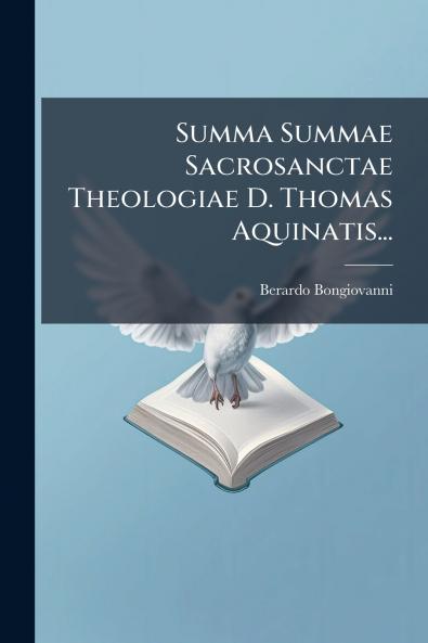 Summa Summae Sacrosanctae Theologiae D. Thomas Aquinatis...
